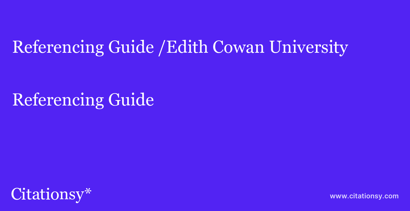 Referencing Guide: /Edith Cowan University